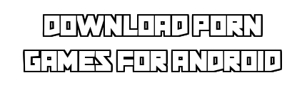 downloadporngamesforandroid.com - Download Porn Games For Android
